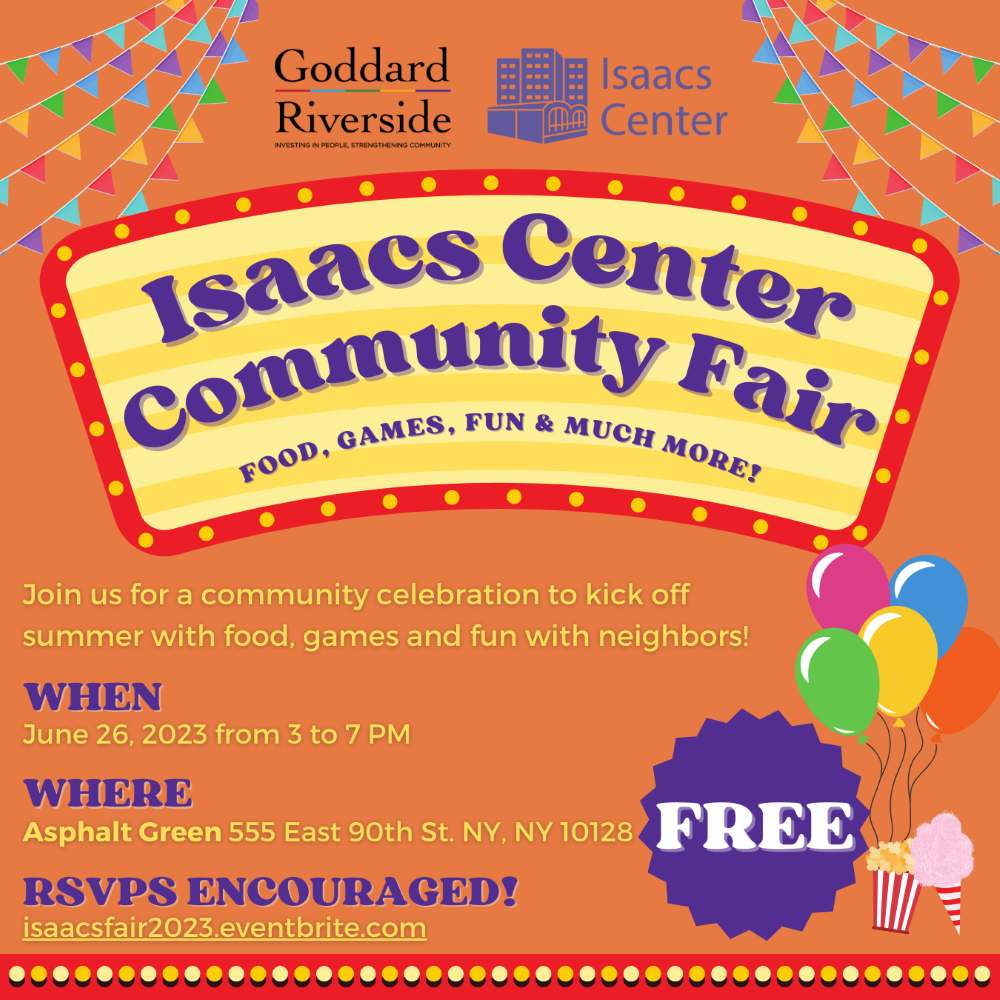 Isaacs Center Community Fair Food games fun and much more. June 26, 2023 from 3-7 pm, Asphalt Green, 555 East 90th St. RSVPs encouraged isaacsfair2023.eventbrite.com
