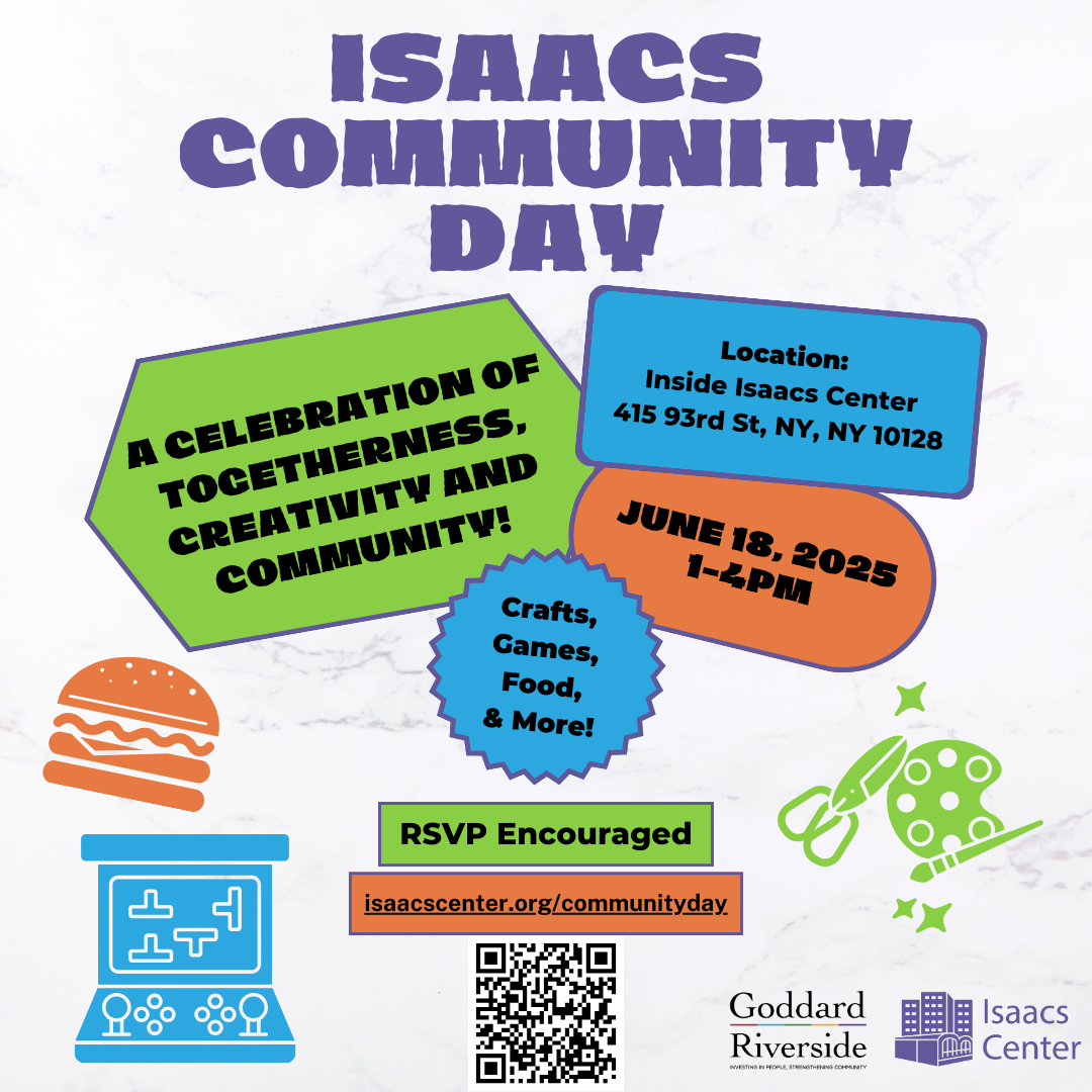 Isaacs Community Day Flyer. A celebration of togetherness, creativity and community! Crafts, games, food and more! June 18, 2025 1-4PM. Location: Inside Isaacs Center 415 93rd St, NY, NY 100128